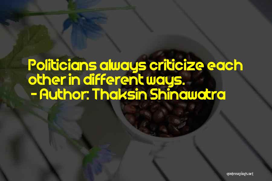 Thaksin Shinawatra Quotes: Politicians Always Criticize Each Other In Different Ways.