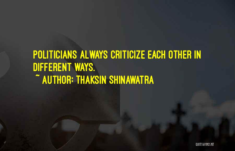 Thaksin Shinawatra Quotes: Politicians Always Criticize Each Other In Different Ways.
