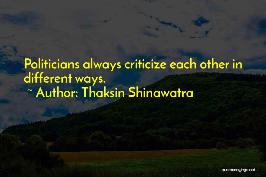 Thaksin Shinawatra Quotes: Politicians Always Criticize Each Other In Different Ways.
