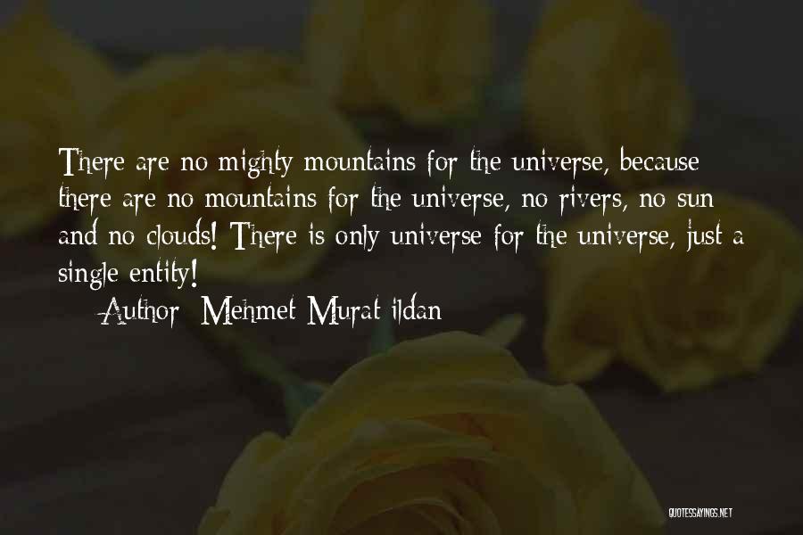 Mehmet Murat Ildan Quotes: There Are No Mighty Mountains For The Universe, Because There Are No Mountains For The Universe, No Rivers, No Sun