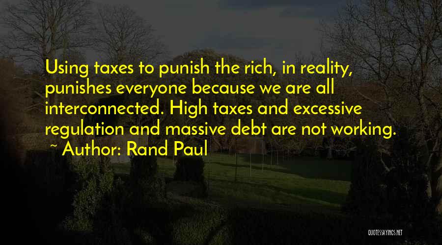 Rand Paul Quotes: Using Taxes To Punish The Rich, In Reality, Punishes Everyone Because We Are All Interconnected. High Taxes And Excessive Regulation