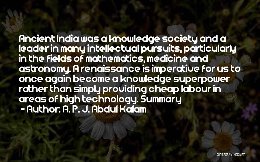 A. P. J. Abdul Kalam Quotes: Ancient India Was A Knowledge Society And A Leader In Many Intellectual Pursuits, Particularly In The Fields Of Mathematics, Medicine