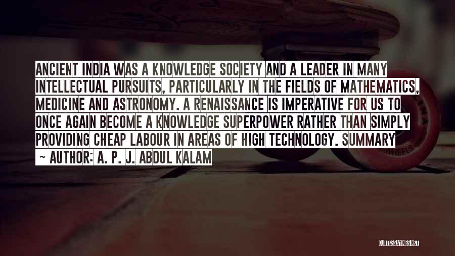 A. P. J. Abdul Kalam Quotes: Ancient India Was A Knowledge Society And A Leader In Many Intellectual Pursuits, Particularly In The Fields Of Mathematics, Medicine