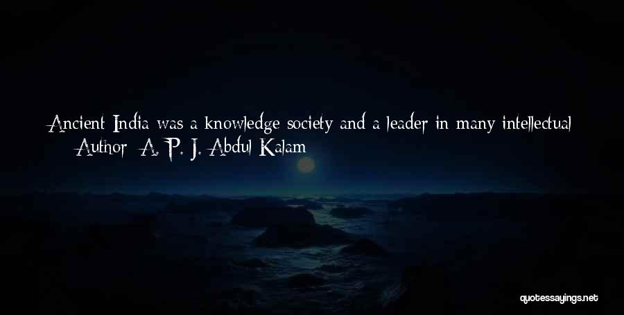 A. P. J. Abdul Kalam Quotes: Ancient India Was A Knowledge Society And A Leader In Many Intellectual Pursuits, Particularly In The Fields Of Mathematics, Medicine