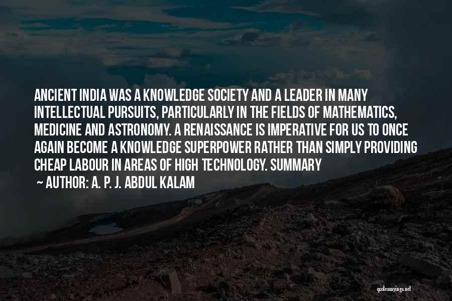 A. P. J. Abdul Kalam Quotes: Ancient India Was A Knowledge Society And A Leader In Many Intellectual Pursuits, Particularly In The Fields Of Mathematics, Medicine