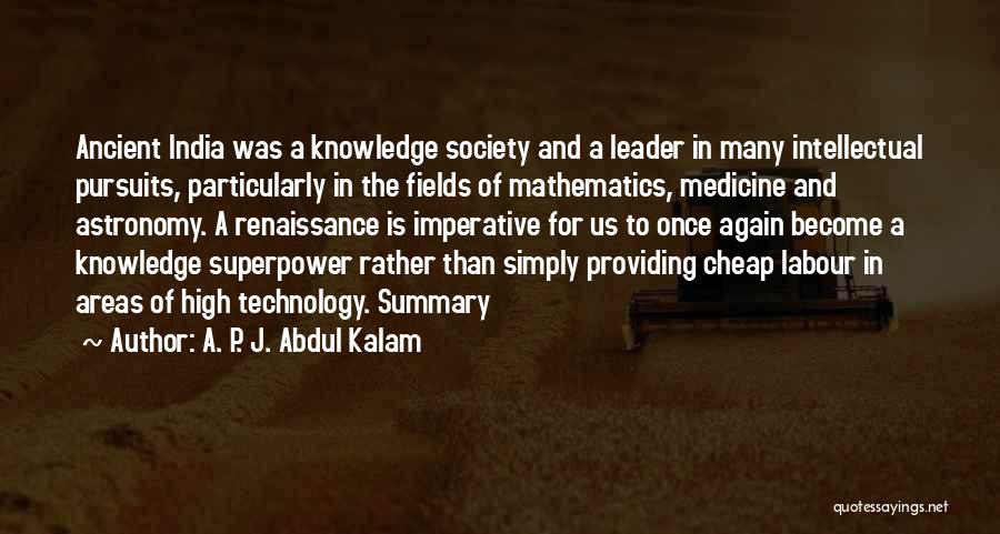 A. P. J. Abdul Kalam Quotes: Ancient India Was A Knowledge Society And A Leader In Many Intellectual Pursuits, Particularly In The Fields Of Mathematics, Medicine