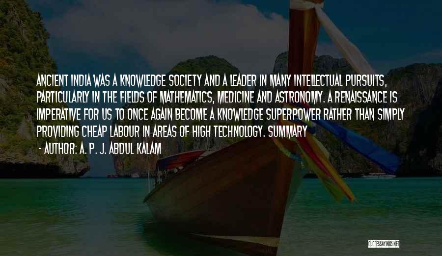 A. P. J. Abdul Kalam Quotes: Ancient India Was A Knowledge Society And A Leader In Many Intellectual Pursuits, Particularly In The Fields Of Mathematics, Medicine