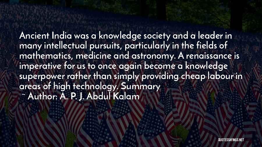 A. P. J. Abdul Kalam Quotes: Ancient India Was A Knowledge Society And A Leader In Many Intellectual Pursuits, Particularly In The Fields Of Mathematics, Medicine