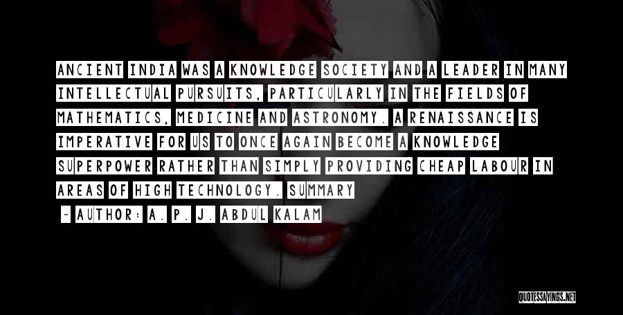 A. P. J. Abdul Kalam Quotes: Ancient India Was A Knowledge Society And A Leader In Many Intellectual Pursuits, Particularly In The Fields Of Mathematics, Medicine