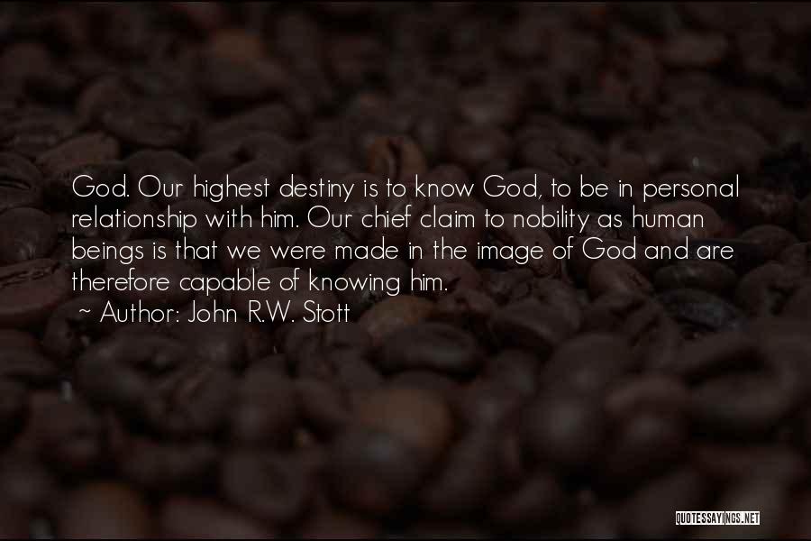 John R.W. Stott Quotes: God. Our Highest Destiny Is To Know God, To Be In Personal Relationship With Him. Our Chief Claim To Nobility