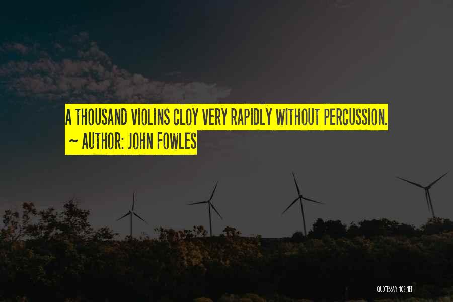 John Fowles Quotes: A Thousand Violins Cloy Very Rapidly Without Percussion.