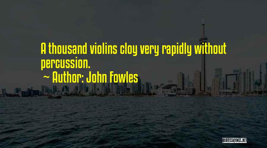 John Fowles Quotes: A Thousand Violins Cloy Very Rapidly Without Percussion.