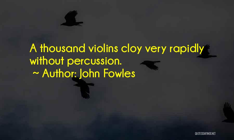 John Fowles Quotes: A Thousand Violins Cloy Very Rapidly Without Percussion.