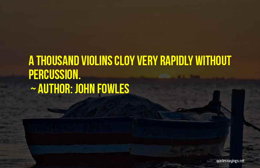 John Fowles Quotes: A Thousand Violins Cloy Very Rapidly Without Percussion.