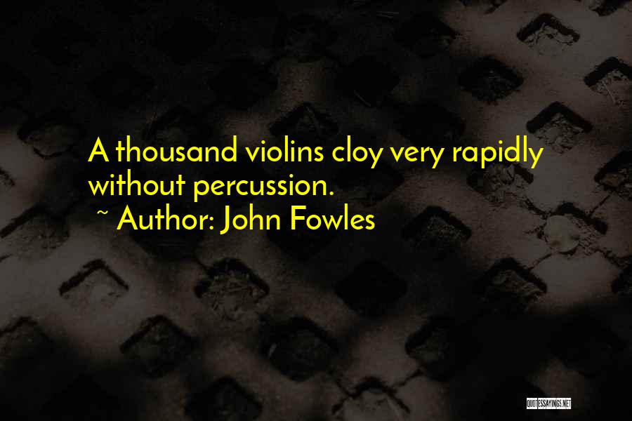 John Fowles Quotes: A Thousand Violins Cloy Very Rapidly Without Percussion.