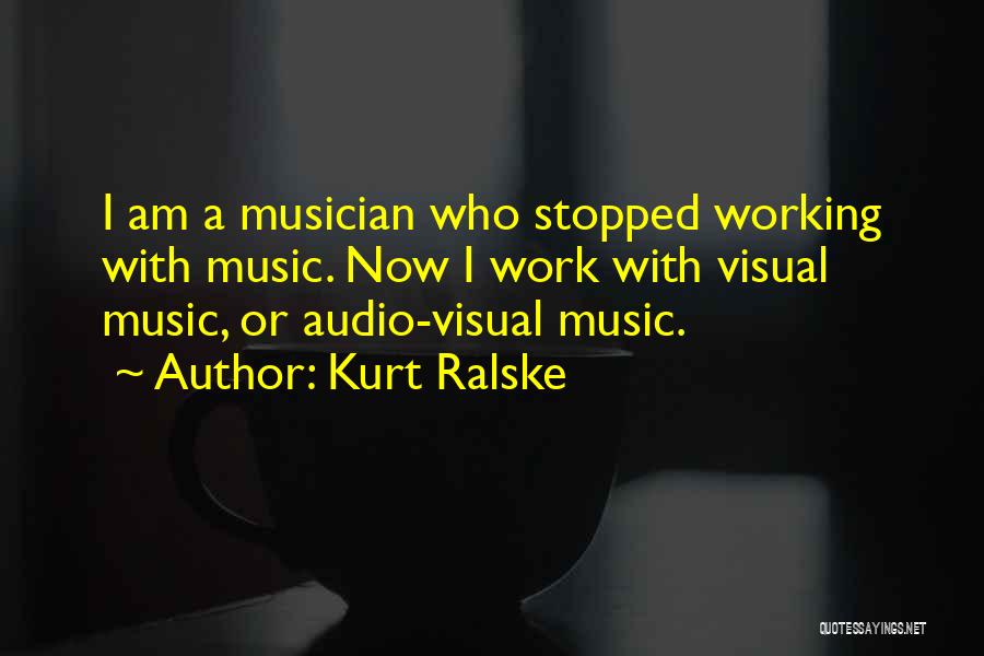 Kurt Ralske Quotes: I Am A Musician Who Stopped Working With Music. Now I Work With Visual Music, Or Audio-visual Music.