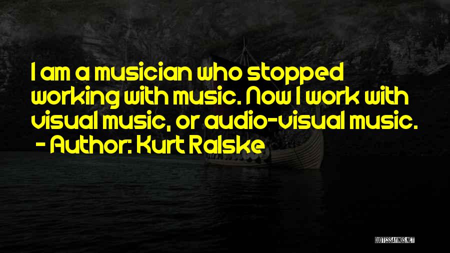 Kurt Ralske Quotes: I Am A Musician Who Stopped Working With Music. Now I Work With Visual Music, Or Audio-visual Music.