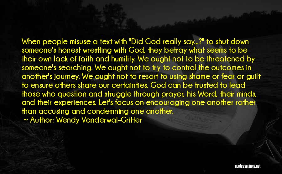 Wendy Vanderwal-Gritter Quotes: When People Misuse A Text With Did God Really Say...? To Shut Down Someone's Honest Wrestling With God, They Betray