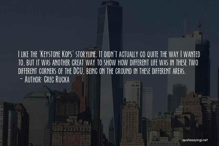 Greg Rucka Quotes: I Like The 'keystone Kops' Storyline. It Didn't Actually Go Quite The Way I Wanted To, But It Was Another