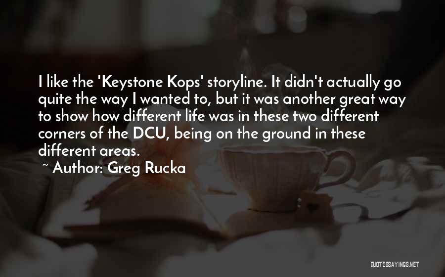 Greg Rucka Quotes: I Like The 'keystone Kops' Storyline. It Didn't Actually Go Quite The Way I Wanted To, But It Was Another