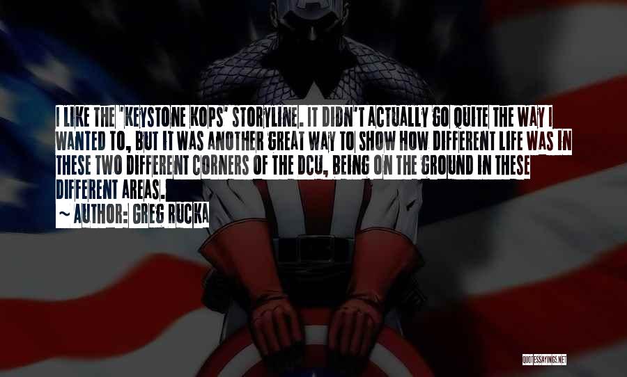 Greg Rucka Quotes: I Like The 'keystone Kops' Storyline. It Didn't Actually Go Quite The Way I Wanted To, But It Was Another