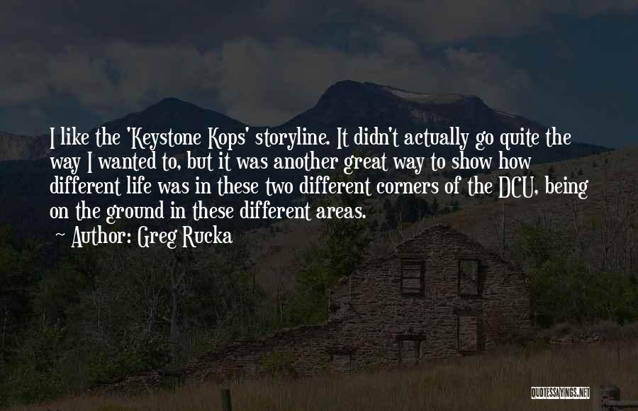 Greg Rucka Quotes: I Like The 'keystone Kops' Storyline. It Didn't Actually Go Quite The Way I Wanted To, But It Was Another