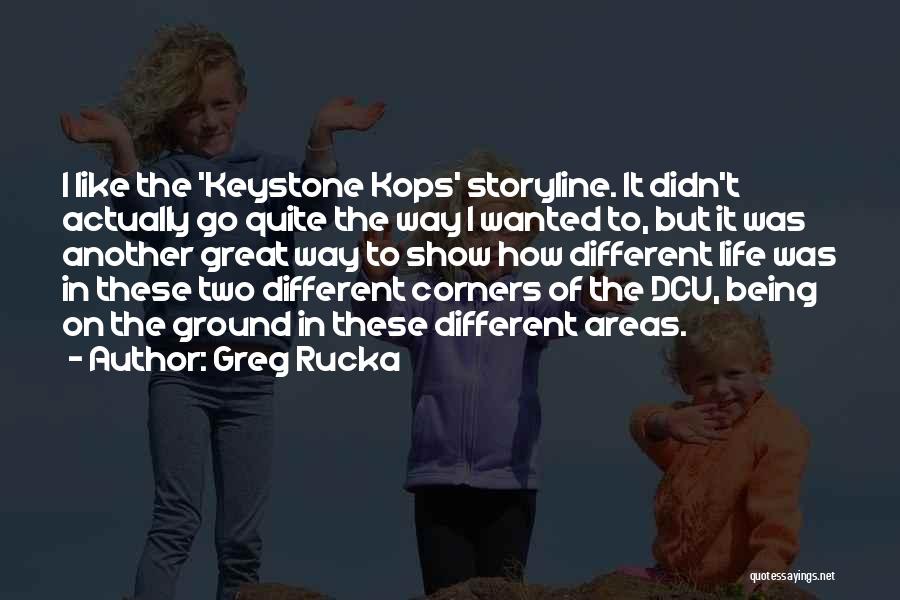 Greg Rucka Quotes: I Like The 'keystone Kops' Storyline. It Didn't Actually Go Quite The Way I Wanted To, But It Was Another