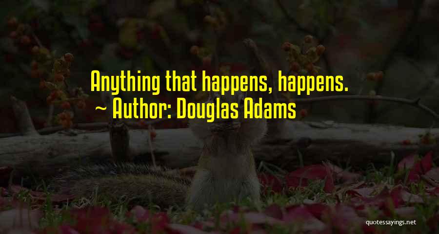 Douglas Adams Quotes: Anything That Happens, Happens.