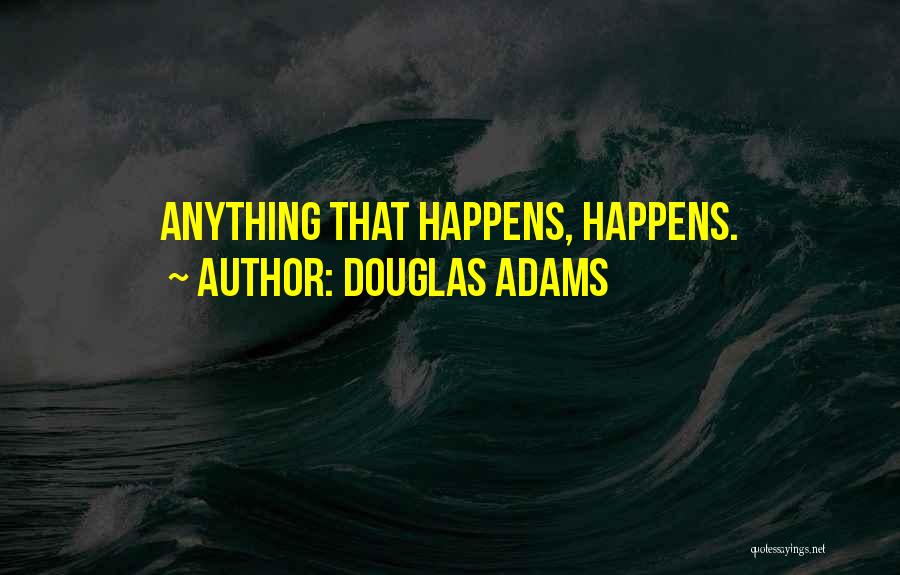 Douglas Adams Quotes: Anything That Happens, Happens.