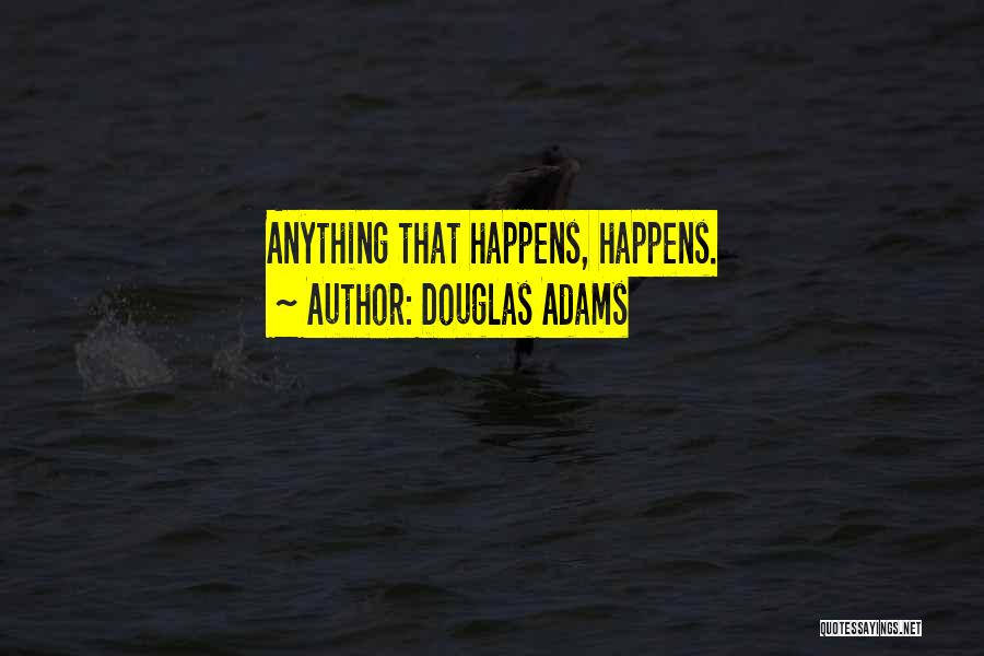 Douglas Adams Quotes: Anything That Happens, Happens.