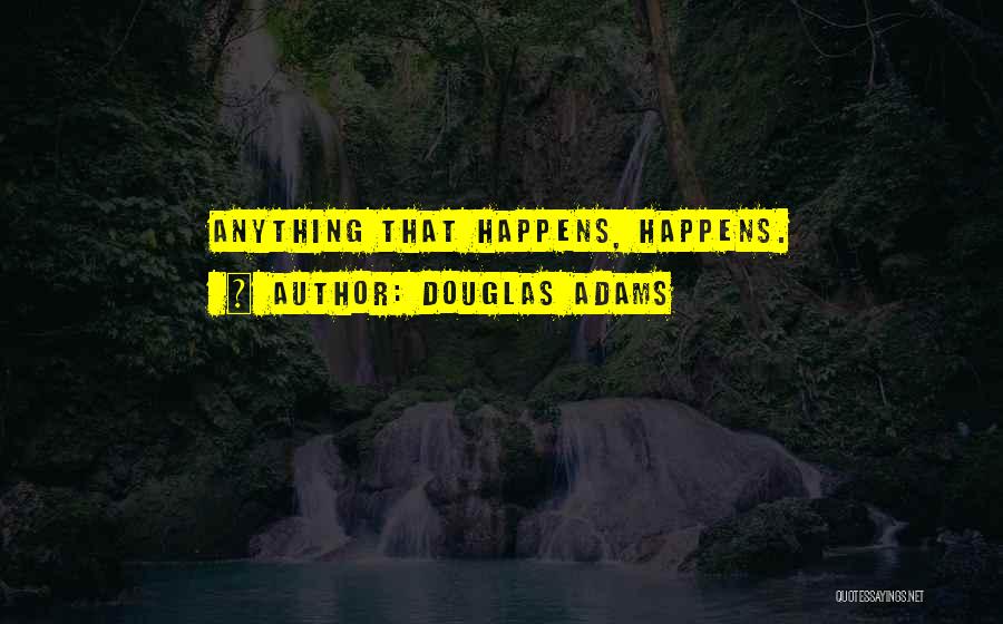 Douglas Adams Quotes: Anything That Happens, Happens.