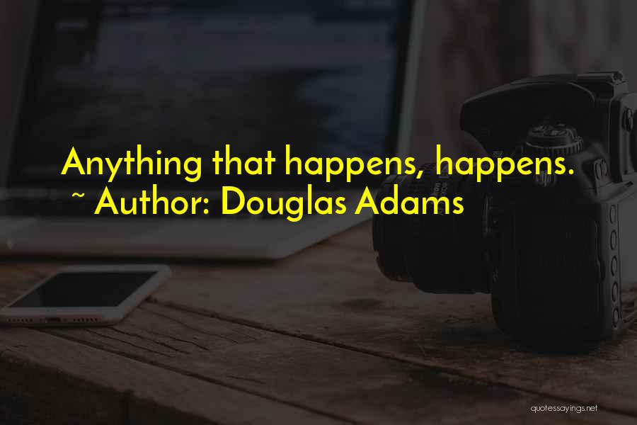 Douglas Adams Quotes: Anything That Happens, Happens.