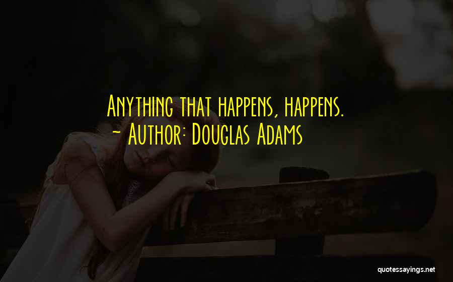 Douglas Adams Quotes: Anything That Happens, Happens.