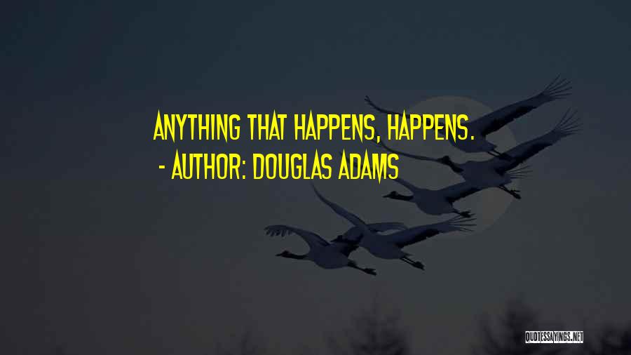 Douglas Adams Quotes: Anything That Happens, Happens.