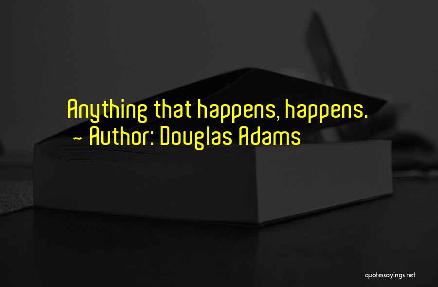 Douglas Adams Quotes: Anything That Happens, Happens.