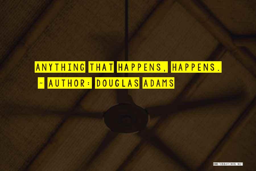 Douglas Adams Quotes: Anything That Happens, Happens.