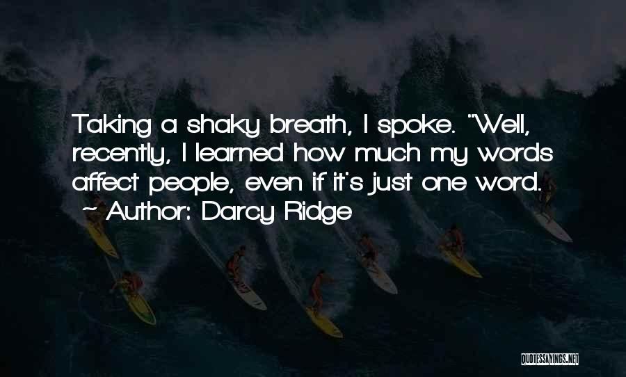 Darcy Ridge Quotes: Taking A Shaky Breath, I Spoke. Well, Recently, I Learned How Much My Words Affect People, Even If It's Just