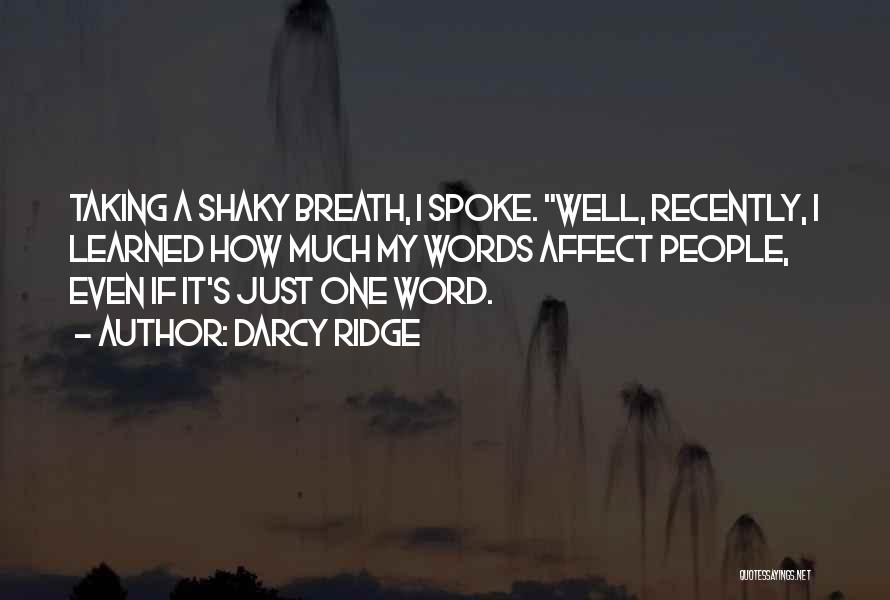 Darcy Ridge Quotes: Taking A Shaky Breath, I Spoke. Well, Recently, I Learned How Much My Words Affect People, Even If It's Just