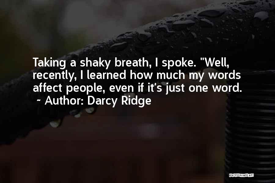 Darcy Ridge Quotes: Taking A Shaky Breath, I Spoke. Well, Recently, I Learned How Much My Words Affect People, Even If It's Just