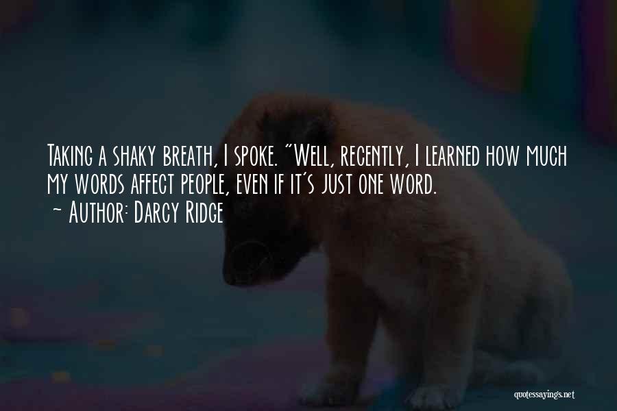 Darcy Ridge Quotes: Taking A Shaky Breath, I Spoke. Well, Recently, I Learned How Much My Words Affect People, Even If It's Just