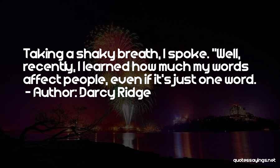 Darcy Ridge Quotes: Taking A Shaky Breath, I Spoke. Well, Recently, I Learned How Much My Words Affect People, Even If It's Just
