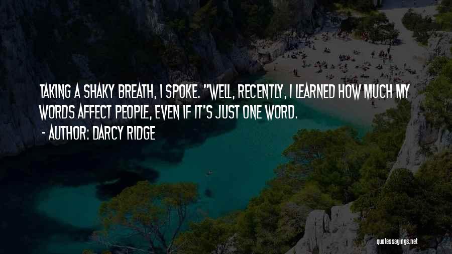 Darcy Ridge Quotes: Taking A Shaky Breath, I Spoke. Well, Recently, I Learned How Much My Words Affect People, Even If It's Just