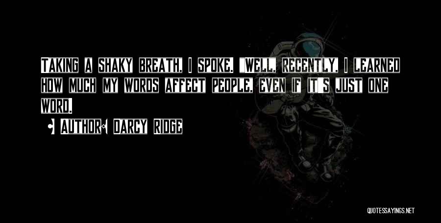 Darcy Ridge Quotes: Taking A Shaky Breath, I Spoke. Well, Recently, I Learned How Much My Words Affect People, Even If It's Just