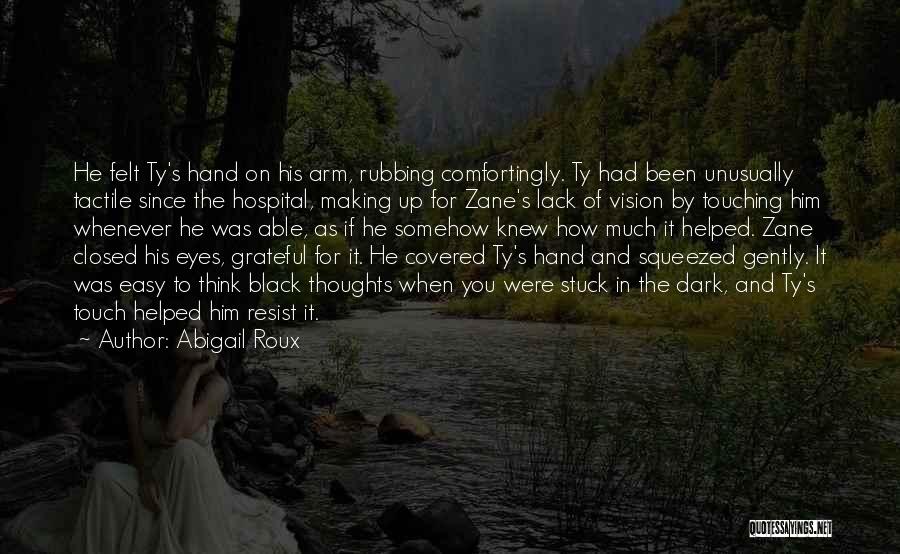 Abigail Roux Quotes: He Felt Ty's Hand On His Arm, Rubbing Comfortingly. Ty Had Been Unusually Tactile Since The Hospital, Making Up For