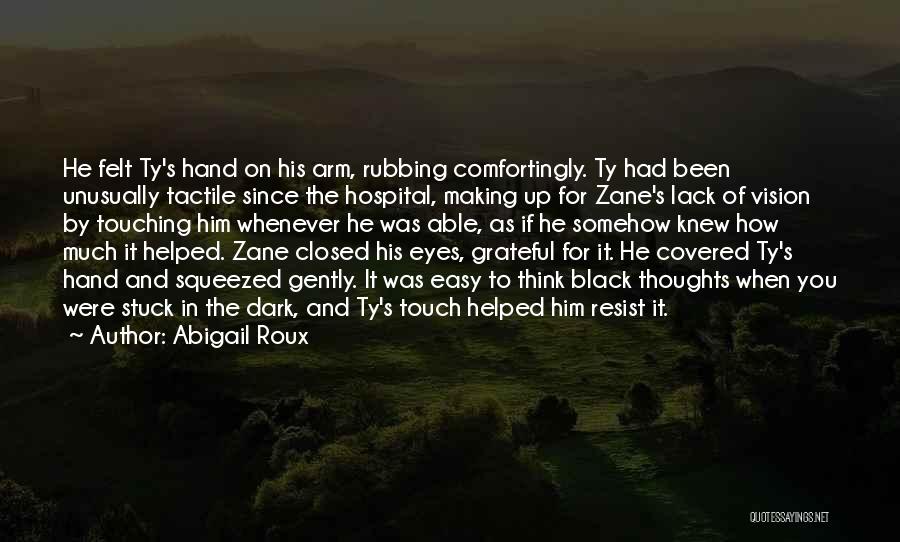 Abigail Roux Quotes: He Felt Ty's Hand On His Arm, Rubbing Comfortingly. Ty Had Been Unusually Tactile Since The Hospital, Making Up For