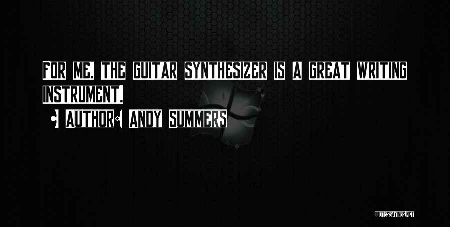 Andy Summers Quotes: For Me, The Guitar Synthesizer Is A Great Writing Instrument.