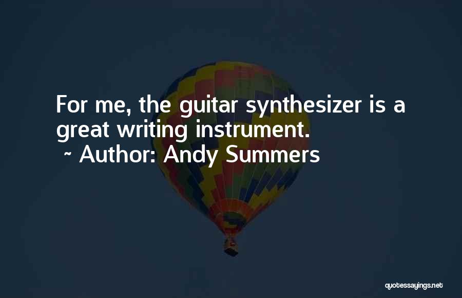 Andy Summers Quotes: For Me, The Guitar Synthesizer Is A Great Writing Instrument.