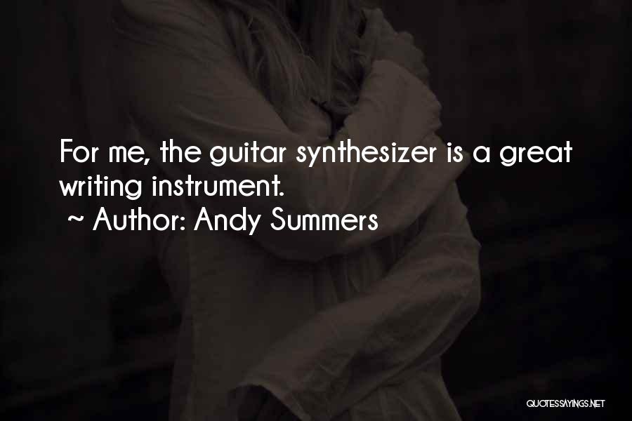 Andy Summers Quotes: For Me, The Guitar Synthesizer Is A Great Writing Instrument.
