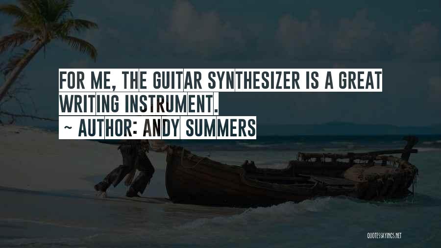 Andy Summers Quotes: For Me, The Guitar Synthesizer Is A Great Writing Instrument.