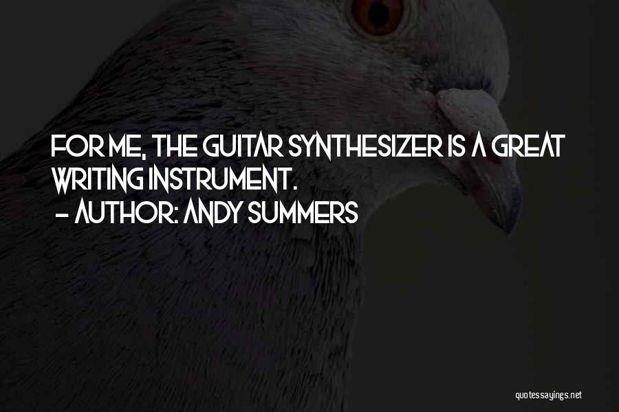 Andy Summers Quotes: For Me, The Guitar Synthesizer Is A Great Writing Instrument.